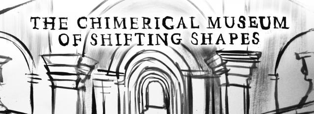The Chimerical Museum Of Shifting Shapes
