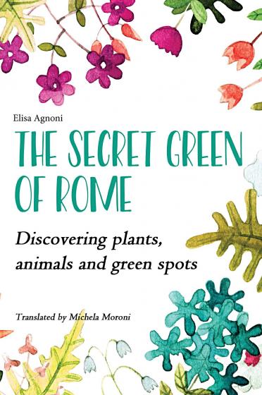 The secret green of Rome (Discovering plants, animals and green spots) The secret green of Rome (Discovering plants, animals and green spots)